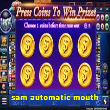 sam automatic mouth